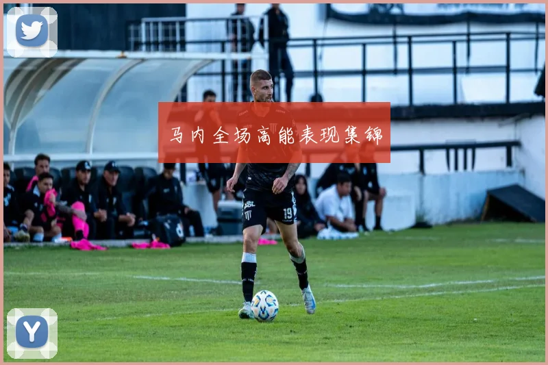 马内全场高能表现集锦