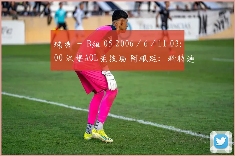 瑞典 － B组 05 2006／6／11 03：00 汉堡AOL竞技场 阿根廷：科特迪瓦 － C组 06 2006／6／11 21：00 莱比锡中央球场 塞黑：荷兰 － C组 07 2006／6／12