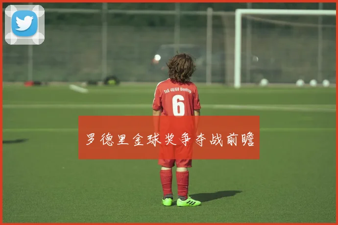 罗德里金球奖争夺战前瞻