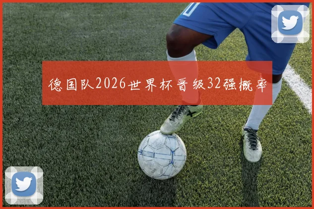德国队2026世界杯晋级32强概率