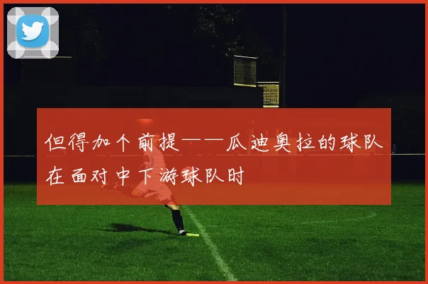但得加个前提——瓜迪奥拉的球队在面对中下游球队时