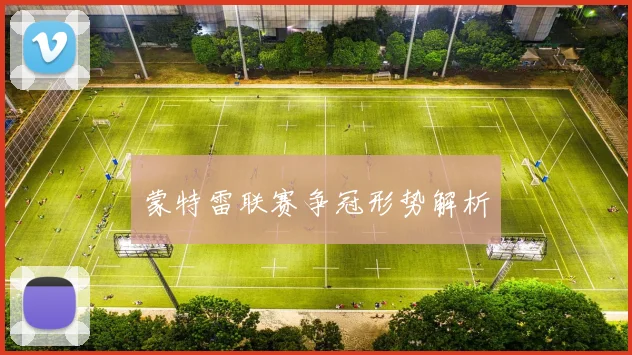 蒙特雷联赛争冠形势解析