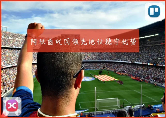 阿联酋巩固领先地位稳守优势