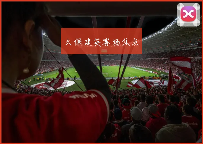 久保建英赛场焦点