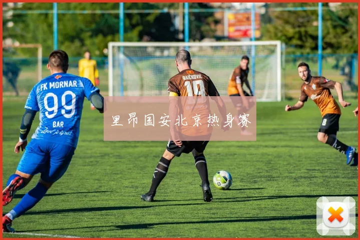 里昂国安北京热身赛