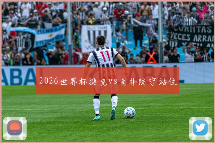2026世界杯捷克vs南非防守站位
