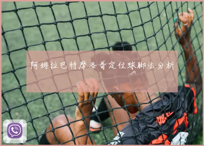 阿姆拉巴特摩洛哥定位球脚法分析