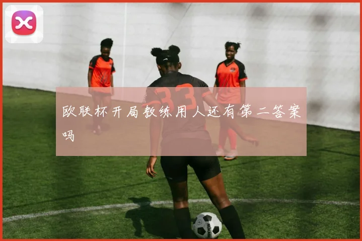 欧联杯开局教练用人还有第二答案吗