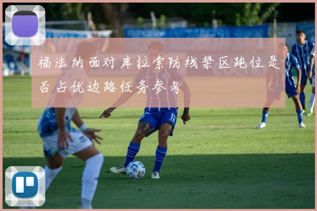 福法纳面对库拉索防线禁区跑位是否占优边路任务参考