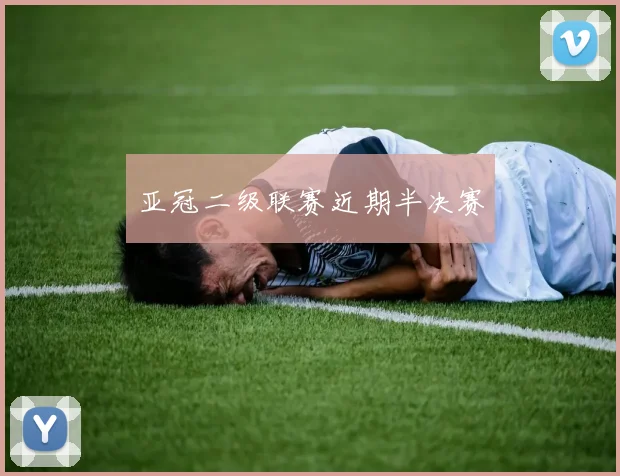 亚冠二级联赛近期半决赛