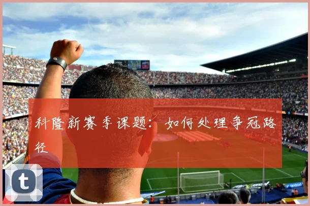 科隆新赛季课题:如何处理争冠路径