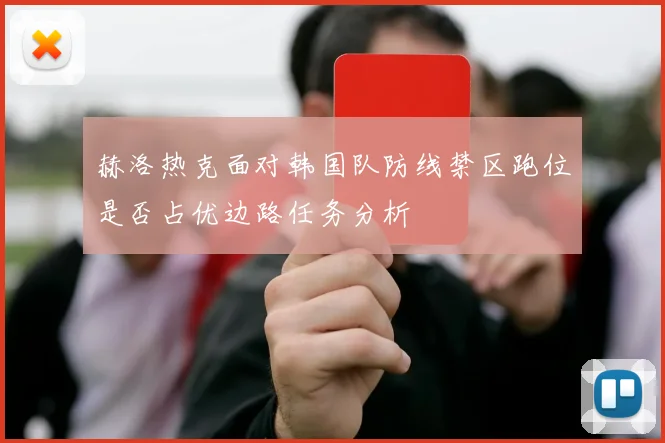赫洛热克面对韩国队防线禁区跑位是否占优边路任务分析