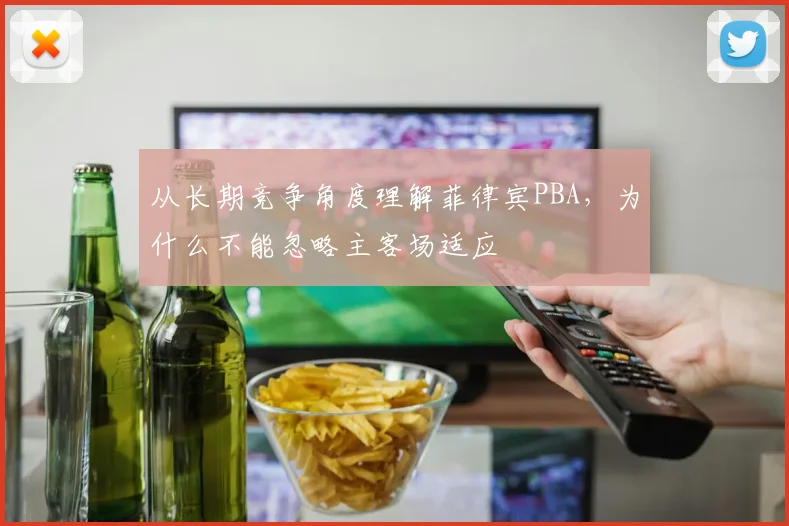从长期竞争角度理解菲律宾PBA,为什么不能忽略主客场适应
